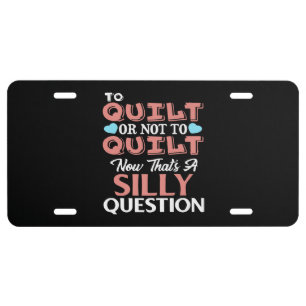 Funny Quilting Quote To Quilt Or Not To Quilt License Plate