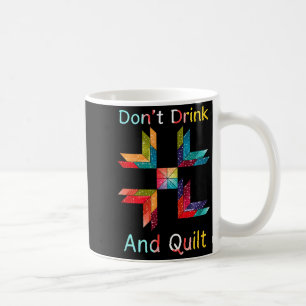 Funny Quilting Sewing Don't Drink And Quilt Gift F Coffee Mug