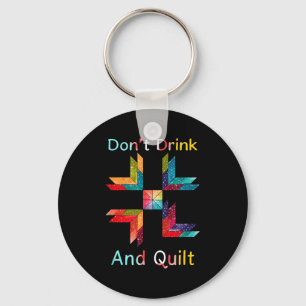 Funny Quilting Sewing Don't Drink And Quilt Gift F Keychain
