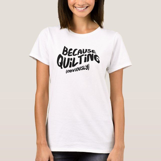 Funny Quilting T-shirt - Because Obviously (Front)