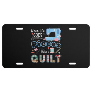 Funny Quilting When Life Goes To Pieces License Plate