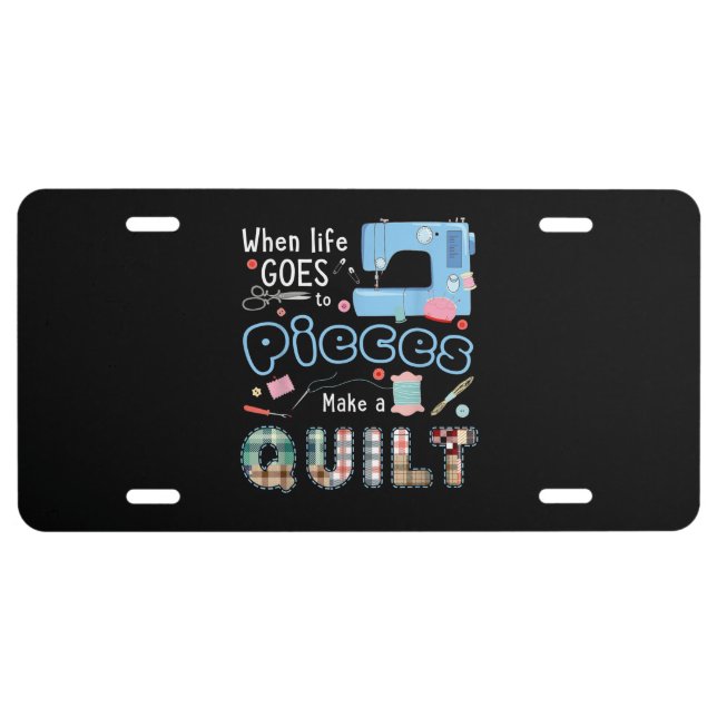 Funny Quilting When Life Goes To Pieces License Plate (Front)