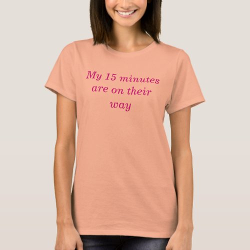 Funny Quote 15 Minutes of Fame Humorous T_Shirt