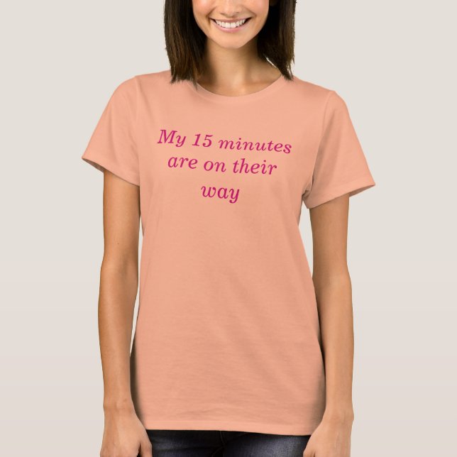 Funny Quote 15 Minutes of Fame Humorous T-Shirt (Front)