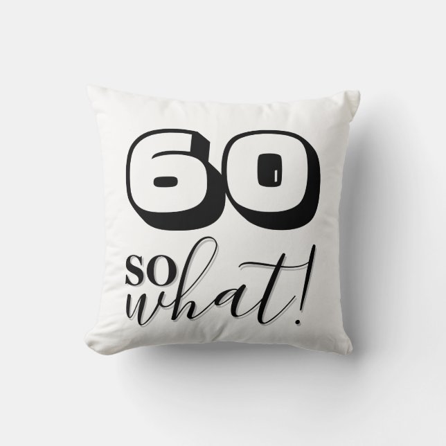 Funny Quote 60 So what 60th Birthday Throw Pillow (Front)