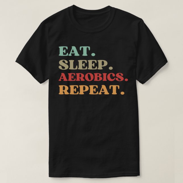 FUNNY QUOTE ABOUT AEROBICS EAT SLEEP AEROBICS REPE T-Shirt (Design Front)