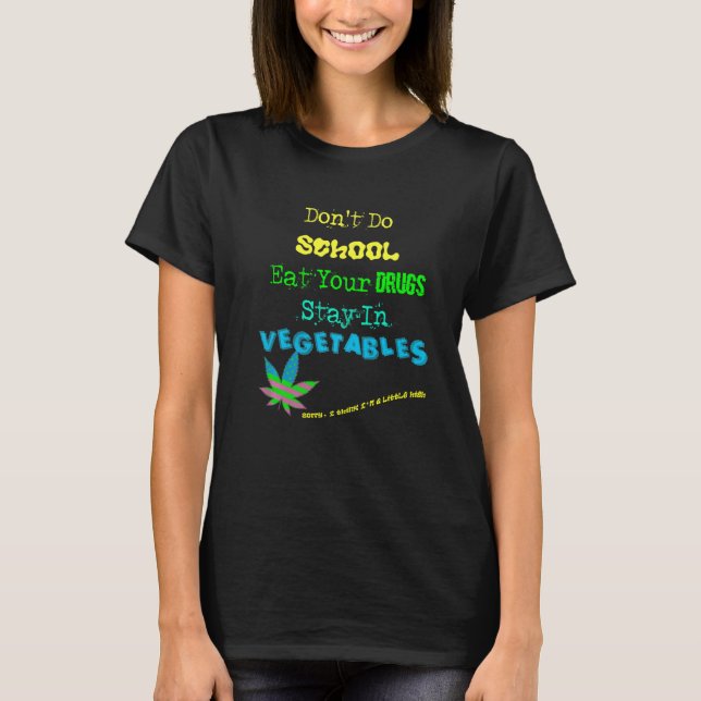 Funny quote abt Drugs School Vegetables for Vegans T-Shirt (Front)