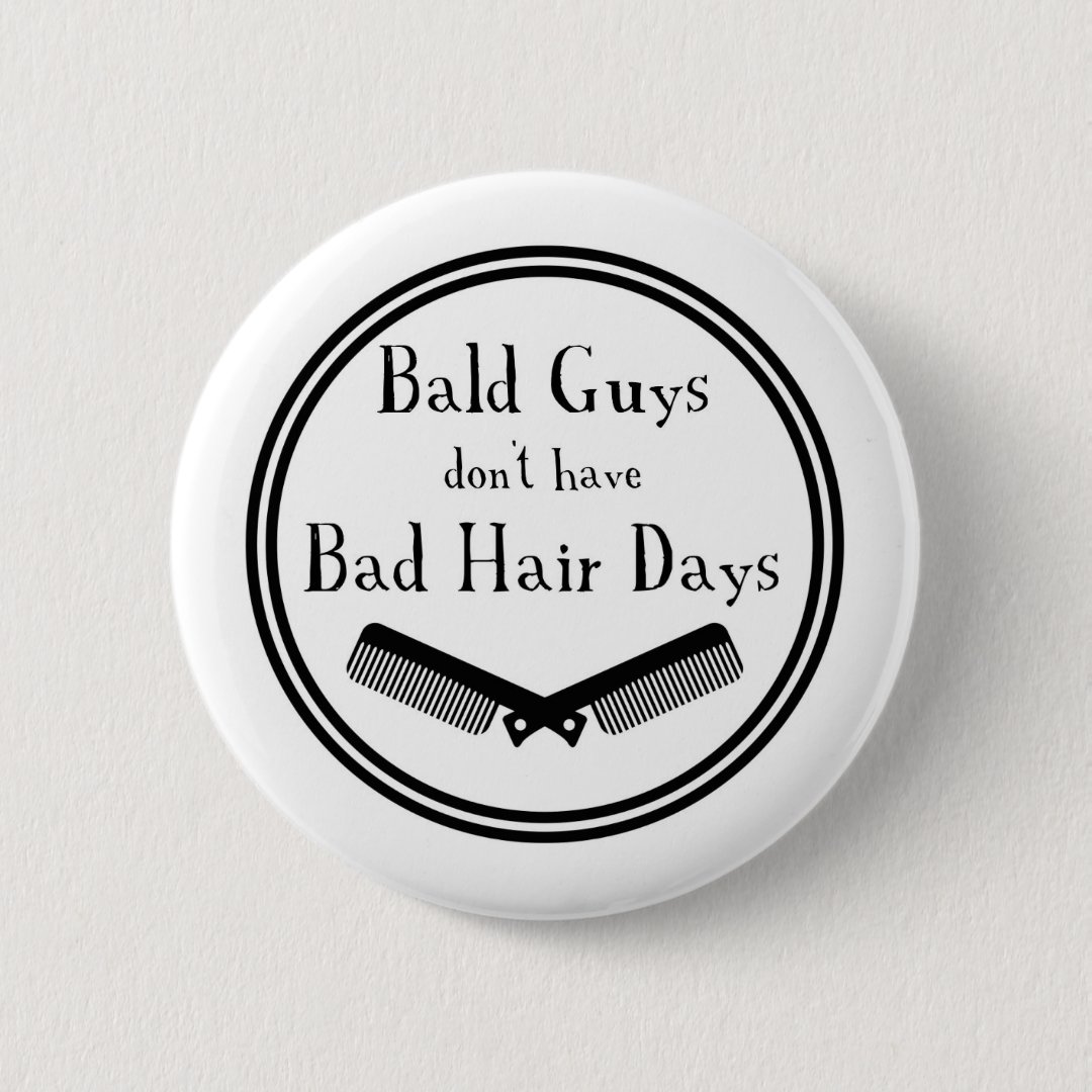 Funny Quote Bald Guys Don't Get Bad Hair Days Pinback Button Zazzle