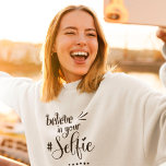 Funny Quote Believe In Your Selfie Black Script Sweatshirt<br><div class="desc">Funny Quote Believe In Your Selfie Black Script. Funny play on words quote Believe In Your Selfie in black quirky typography and a hashtag motif.</div>