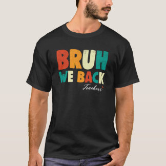 Funny Quote Bruh We Back Teacher Appreciation Back T-Shirt