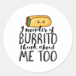 Funny Quote Burrito and Mexican Food Lover Classic Round Sticker