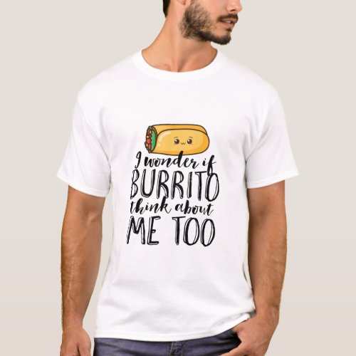 Funny Quote Burrito and Mexican Food Lover T_Shirt