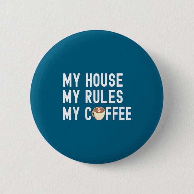 Funny Quote Coffee Lover My House My Rules My Coff Button (Front)