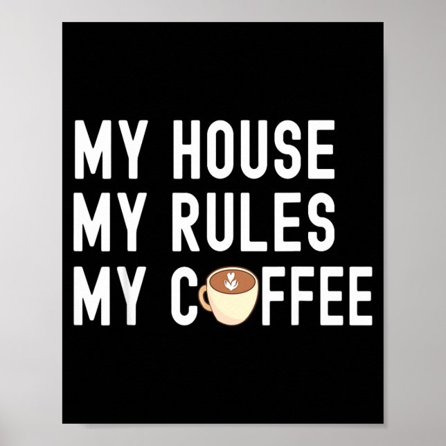 Funny Quote Coffee Lover My House My Rules My Coff Poster (Front)