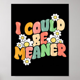 Funny Quote Could Be Meaner Sarcastic Meme Humor Poster