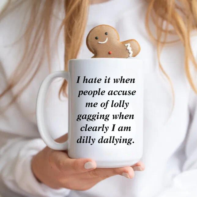 Funny Quote Dilly Dally Sarcasm Coffee Mug (Creator Uploaded)