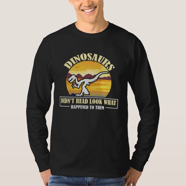 Funny Quote Dinosaurs Didnt Read Look What Happene T-Shirt (Front)