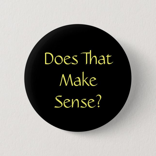 Funny Quote Does That Make Sense Button (Front)