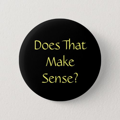 Funny Quote Does That Make Sense Button