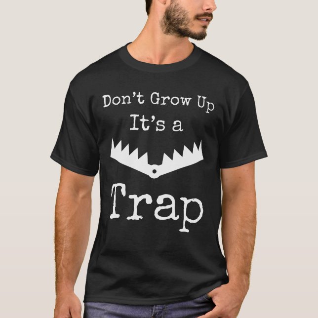 Funny Quote, Don't Grow Up It's a Trap T-Shirt (Front)