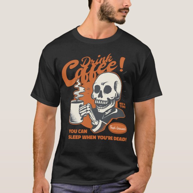 Funny Quote Drink Coffee You Can Sleep When You'Re T-Shirt (Front)
