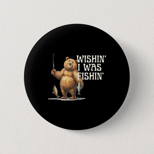Funny Quote Fishing Bear Wishin' I Was Fishin For  Button (Front)