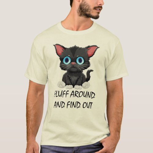 Funny Quote Fluff Around And Find Out Cute Cat  T_Shirt