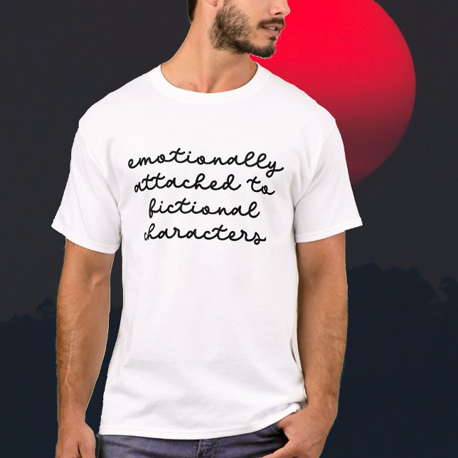 Funny Quote for Book Lovers Modern Script  T-Shirt (Funny Quote for Book Lovers Modern Script T-Shirt Emotionally Attached to Fictional Characters! Book)