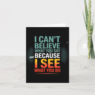 Funny Quote For I Can't Believe What You Say  Card