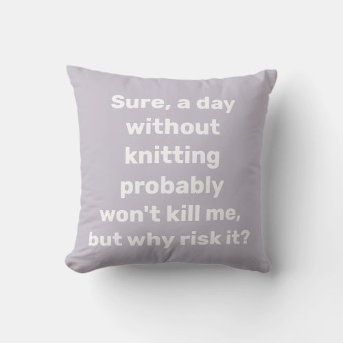 Funny Quote for Knitter Knitting Humor Throw Pillow