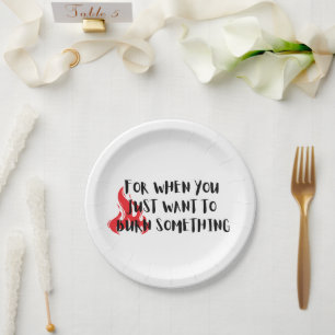 Funny Quote: For When You Want To Burn Something Paper Plates