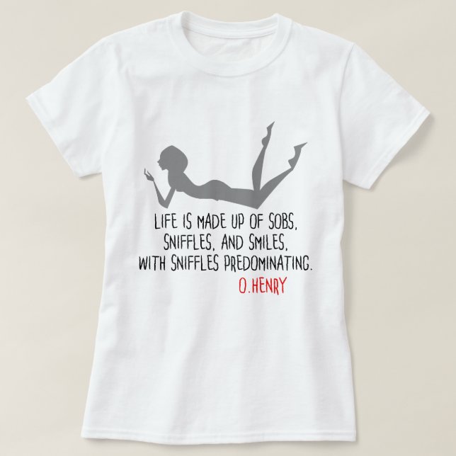 Funny quote from O.Henry, sobs, sniffles, smiles T-Shirt (Design Front)