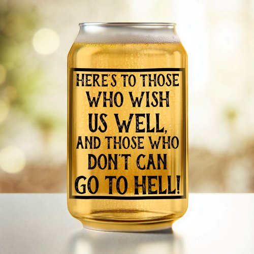 Funny Quote Heres to Those Who Wish Us Well Can Glass
