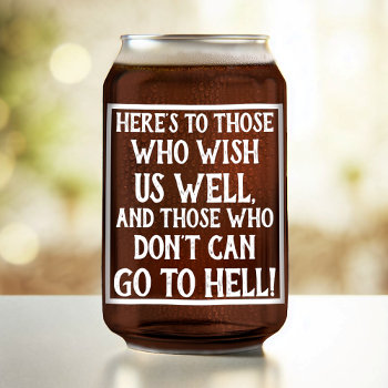 Funny Quote Here's To Those Who Wish Us Well White Can Glass by LaborAndLeisure at Zazzle