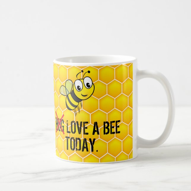 Funny Quote Hug/Love a Bee Today Coffee Mug (Right)