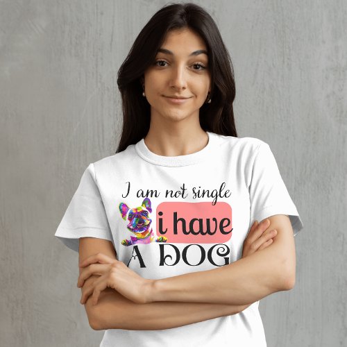Funny quote i am not single i have a dog T_Shirt