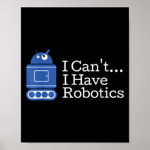 Funny Quote I Cant I Have Robotics Funny Robot  Poster
