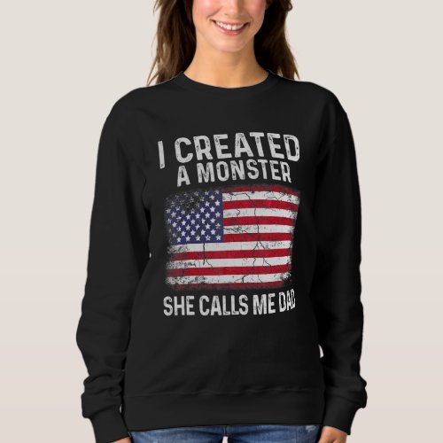 Funny Quote  I created a monster she calls me dad  Sweatshirt