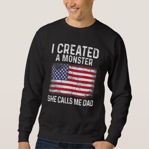 Funny Quote  I created a monster she calls me dad  Sweatshirt