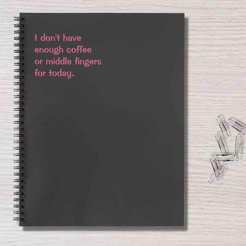Funny Quote I Dont Have Enough Coffee For Today Notebook