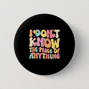 Funny Quote I Dont Know The Price Of Anything Humo Button