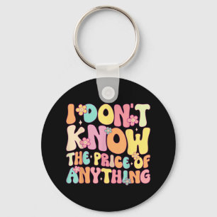 Funny Quote I Dont Know The Price Of Anything Humo Keychain