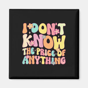Funny Quote I Dont Know The Price Of Anything Humo Magnet