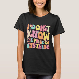 Funny Quote I Dont Know The Price Of Anything Humo T-Shirt