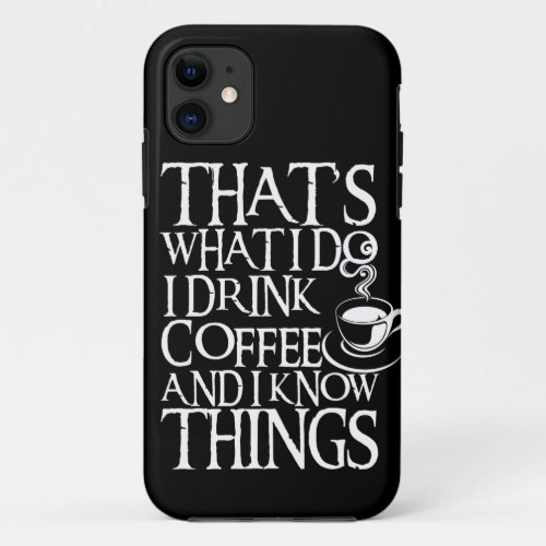 Funny Quote I Drink Coffee  I Know Things design iPhone 11 Case