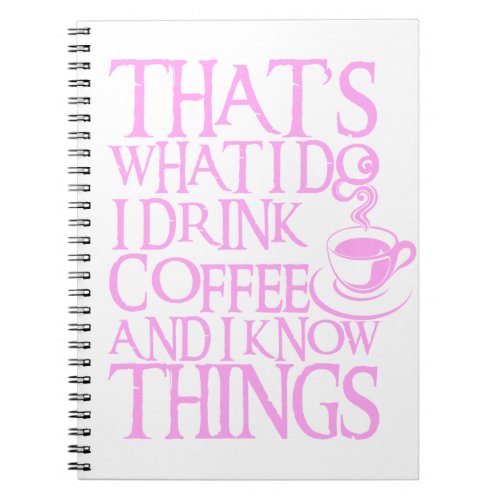 Funny Quote I Drink Coffee  I Know Things product Notebook