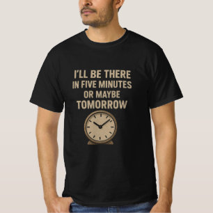 Funny Quote – I’ll Be There in Five Minutes or May T-Shirt