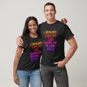Funny Quote "I Rebuke This in The Name of Black" T-Shirt
