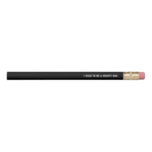 Funny Quote I Used To Be A Mighty Oak  Pencil