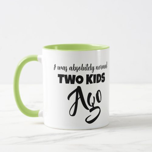 Funny QuoteI was normal two kids ago Mug